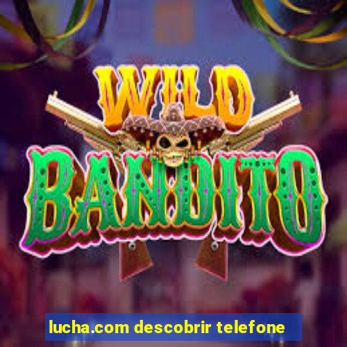 lucha.com descobrir telefone